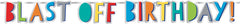 Blast Off Birthday Garland Banner, Multi-Colored, 5-ft, 2-pk